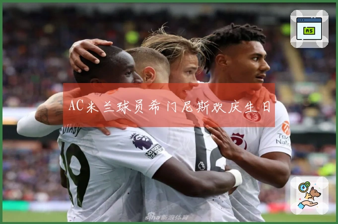 AC米兰球员希门尼斯欢庆生日