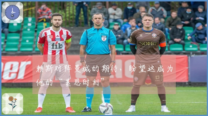 赖斯对阵曼城的期待，盼望这成为他的“基恩时刻”